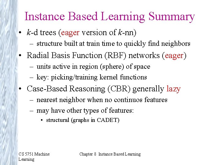 Instance Based Learning Summary • k-d trees (eager version of k-nn) – structure built Instance Based Learning Summary • k-d trees (eager version of k-nn) – structure built