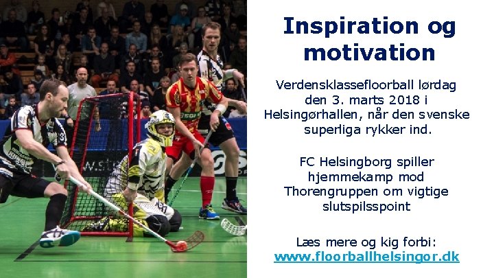 Inspiration og motivation Verdensklassefloorball lørdag den 3. marts 2018 i Helsingørhallen, når den svenske