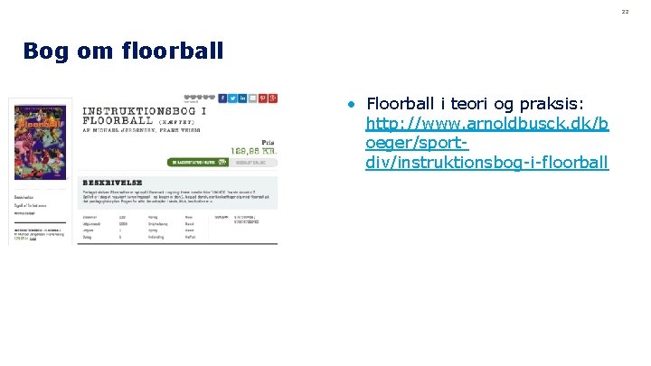 22 Bog om floorball • Floorball i teori og praksis: http: //www. arnoldbusck. dk/b