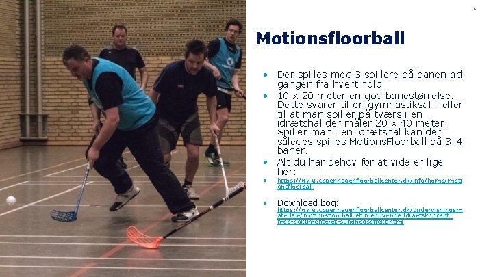 8 Motionsfloorball • Der spilles med 3 spillere på banen ad gangen fra hvert