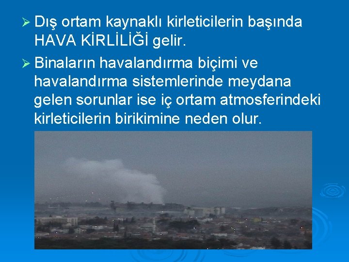 Ø Dış ortam kaynaklı kirleticilerin başında HAVA KİRLİLİĞİ gelir. Ø Binaların havalandırma biçimi ve