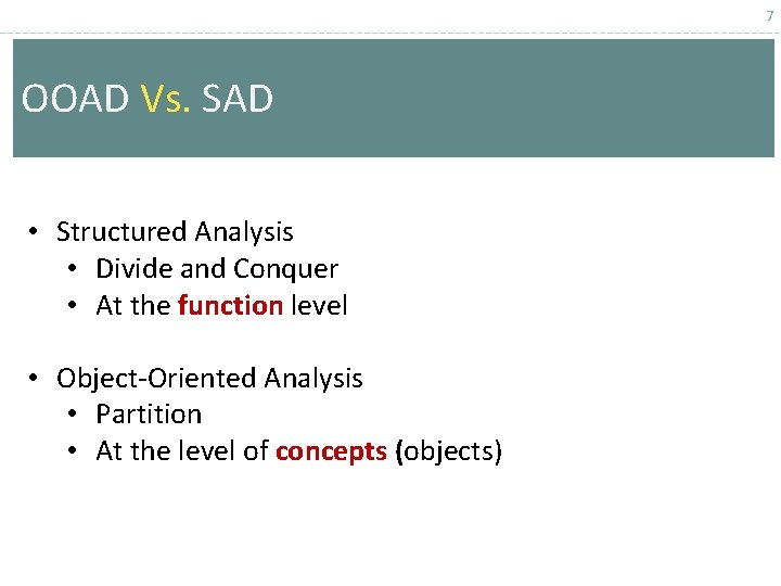 7 OOAD Vs. SAD • Structured Analysis • Divide and Conquer • At the 7 OOAD Vs. SAD • Structured Analysis • Divide and Conquer • At the