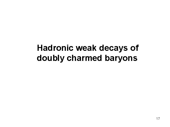 Hadronic weak decays of doubly charmed baryons 17 