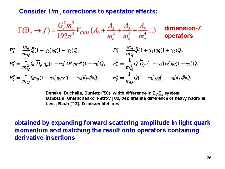 Consider 1/mc corrections to spectator effects: dimension-7 operators Beneke, Buchalla, Dunietz (’ 96): width