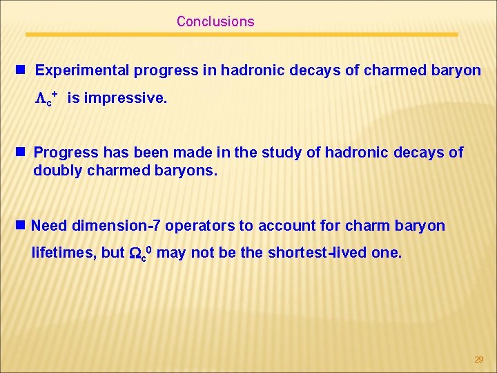 Conclusions n Experimental progress in hadronic decays of charmed baryon c+ is impressive. n