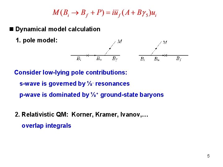 n Dynamical model calculation 1. pole model: Consider low-lying pole contributions: s-wave is governed