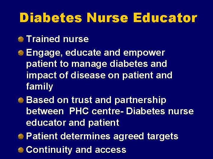 Diabetes Nurse Educator Trained nurse Engage, educate and empower patient to manage diabetes and