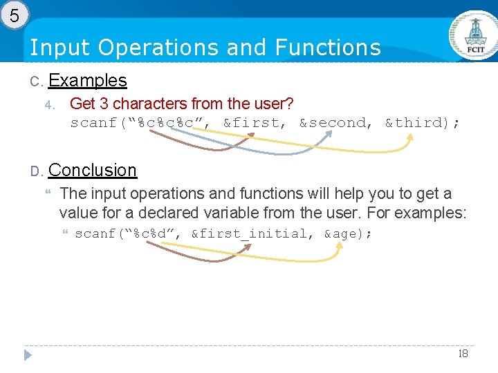 5 Input Operations and Functions C. Examples Get 3 characters from the user? scanf(“%c%c%c”, 5 Input Operations and Functions C. Examples Get 3 characters from the user? scanf(“%c%c%c”,