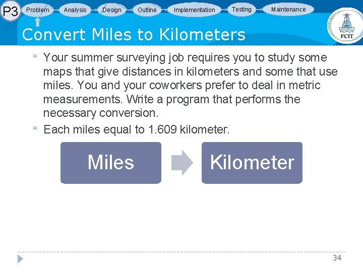 P 3 Problem Analysis Design Outline Implementation Testing Maintenance Convert Miles to Kilometers Your P 3 Problem Analysis Design Outline Implementation Testing Maintenance Convert Miles to Kilometers Your