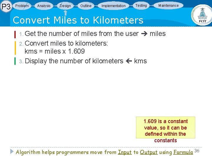 P 3 Problem Analysis Design Outline Implementation Testing Maintenance Convert Miles to Kilometers 1. P 3 Problem Analysis Design Outline Implementation Testing Maintenance Convert Miles to Kilometers 1.