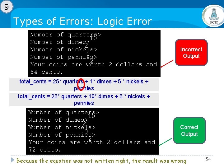 9 Types of Errors: Logic Error Number of quarters> 10 Number of dimes> 2 9 Types of Errors: Logic Error Number of quarters> 10 Number of dimes> 2