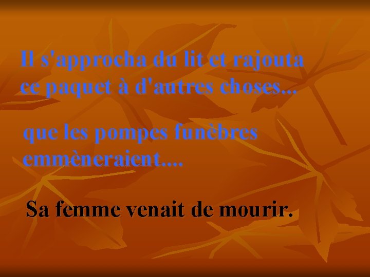 Il s'approcha du lit et rajouta ce paquet à d'autres choses. . . que