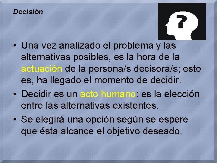 Decisión • Una vez analizado el problema y las alternativas posibles, es la hora