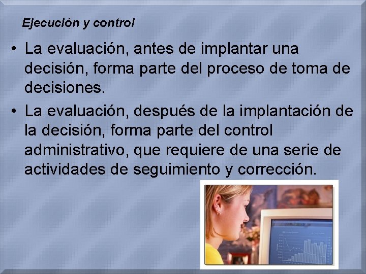 Ejecución y control • La evaluación, antes de implantar una decisión, forma parte del