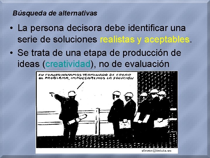 Búsqueda de alternativas • La persona decisora debe identificar una serie de soluciones realistas