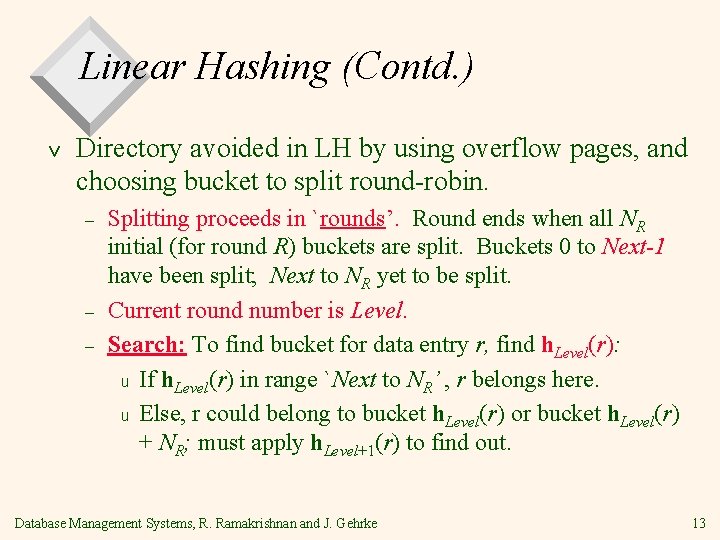 Linear Hashing (Contd. ) v Directory avoided in LH by using overflow pages, and