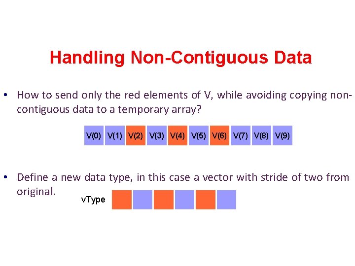 Handling Non-Contiguous Data • How to send only the red elements of V, while