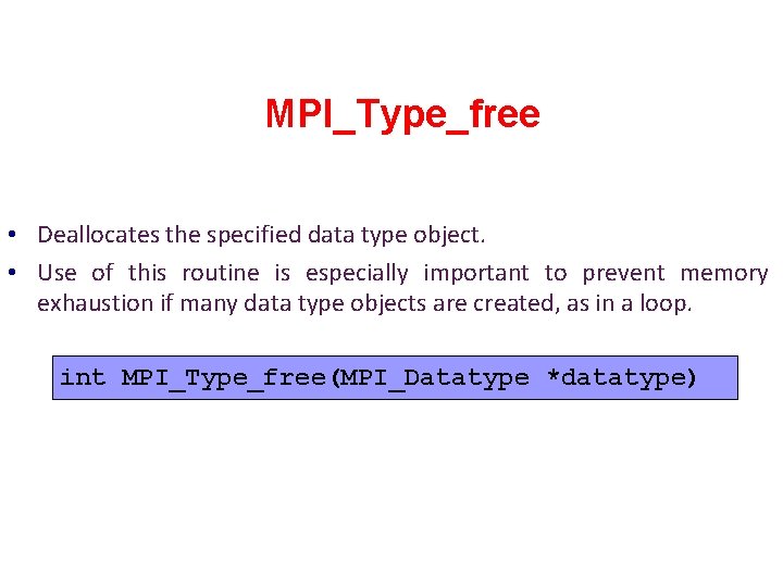 MPI_Type_free • Deallocates the specified data type object. • Use of this routine is