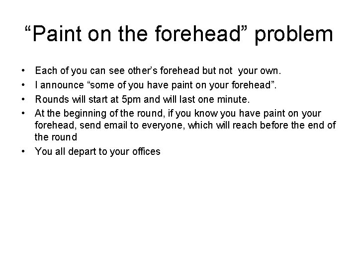 “Paint on the forehead” problem • • Each of you can see other’s forehead