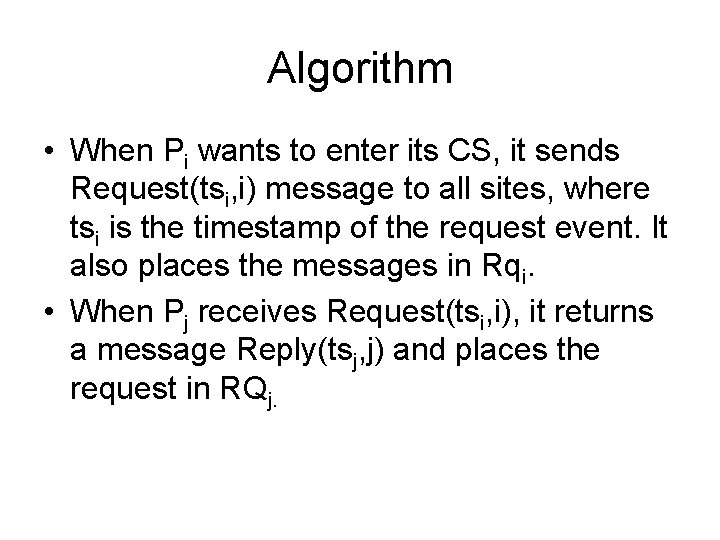 Algorithm • When Pi wants to enter its CS, it sends Request(tsi, i) message