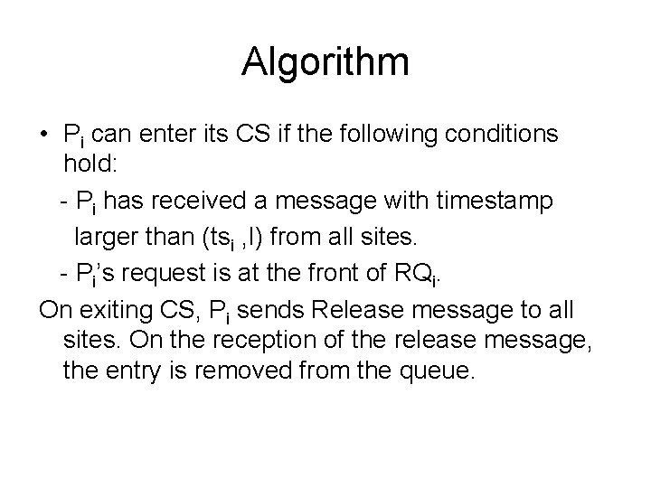 Algorithm • Pi can enter its CS if the following conditions hold: - Pi
