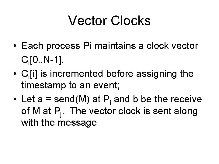 Vector Clocks • Each process Pi maintains a clock vector Ci[0. . N-1]. •