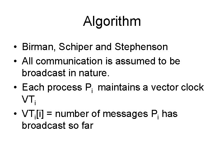 Algorithm • Birman, Schiper and Stephenson • All communication is assumed to be broadcast