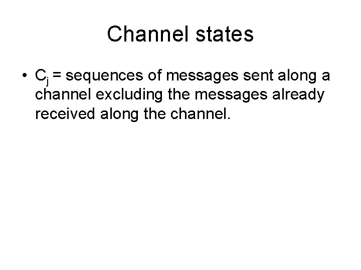 Channel states • Cj = sequences of messages sent along a channel excluding the