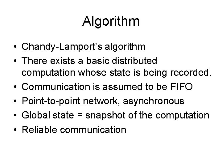 Algorithm • Chandy-Lamport’s algorithm • There exists a basic distributed computation whose state is