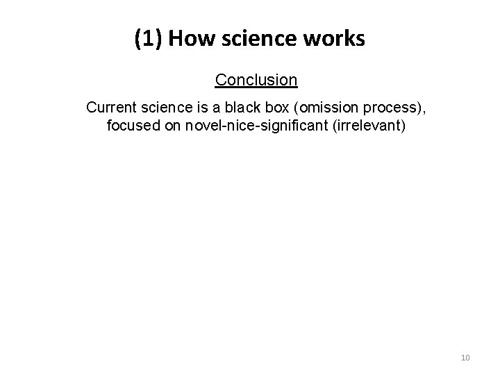 (1) How science works Conclusion Current science is a black box (omission process), focused
