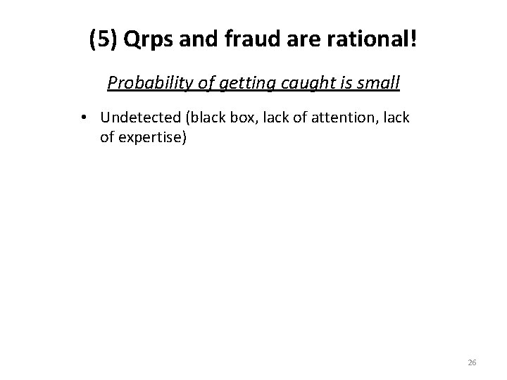 (5) Qrps and fraud are rational! Probability of getting caught is small • Undetected