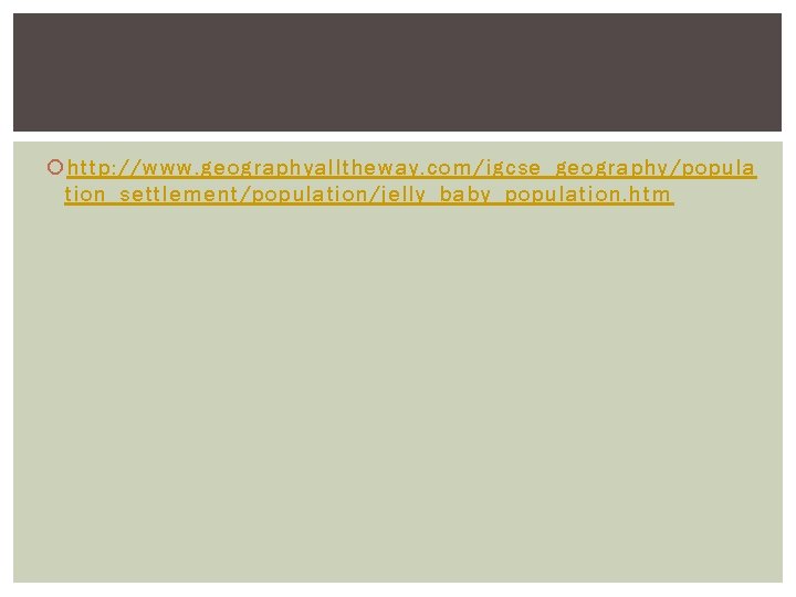  http: //www. geographyalltheway. com/igcse_geography/popula tion_settlement/population/jelly_baby_population. htm 
