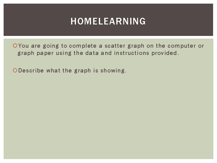 HOMELEARNING You are going to complete a scatter graph on the computer or graph