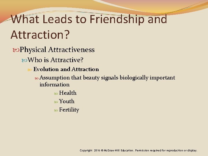 What Leads to Friendship and Attraction? Physical Attractiveness Who is Attractive? Evolution and Attraction