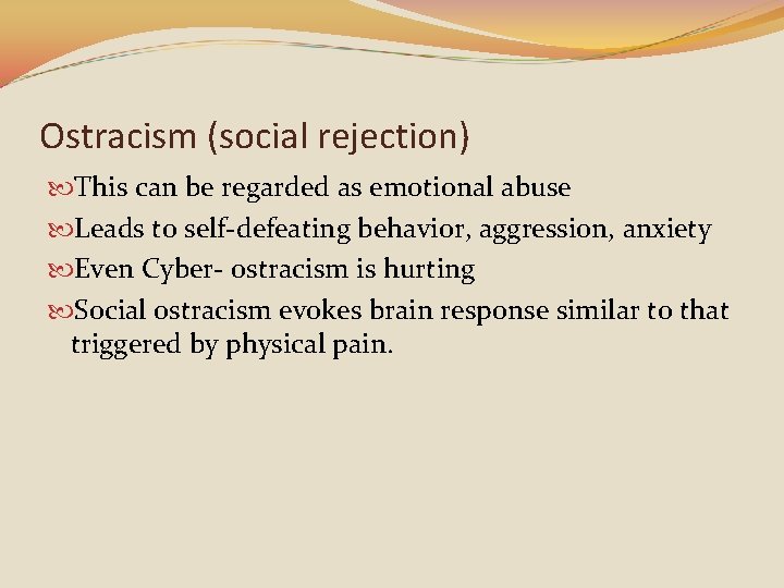 Ostracism (social rejection) This can be regarded as emotional abuse Leads to self-defeating behavior,