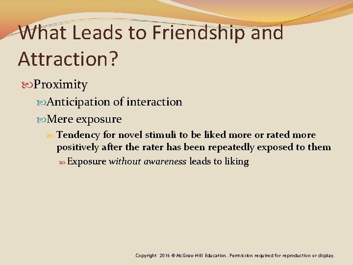 What Leads to Friendship and Attraction? Proximity Anticipation of interaction Mere exposure Tendency for
