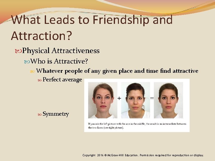 What Leads to Friendship and Attraction? Physical Attractiveness Who is Attractive? Whatever people of