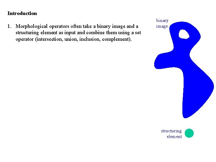 Introduction 1. Morphological operators often take a binary image and a structuring element as