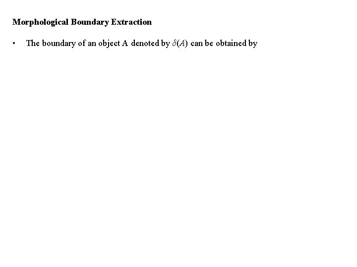 Morphological Boundary Extraction • The boundary of an object A denoted by δ(A) can