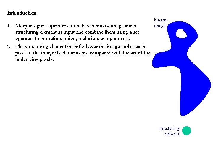 Introduction 1. Morphological operators often take a binary image and a structuring element as