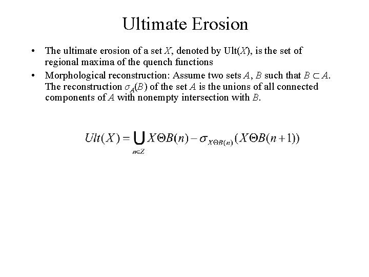 Ultimate Erosion • The ultimate erosion of a set X, denoted by Ult(X), is