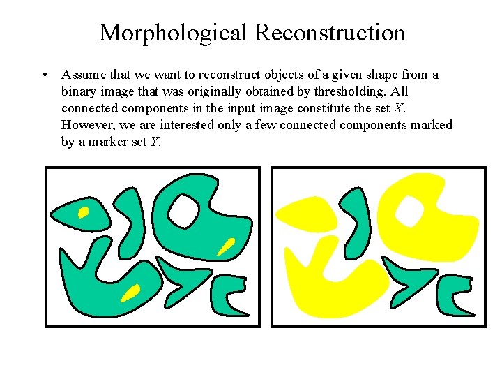 Morphological Reconstruction • Assume that we want to reconstruct objects of a given shape