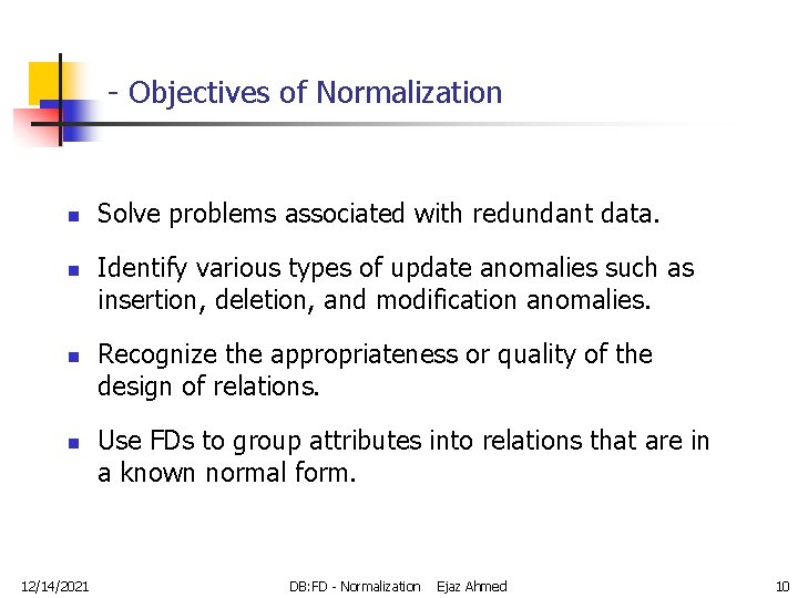 - Objectives of Normalization n n 12/14/2021 Solve problems associated with redundant data. Identify