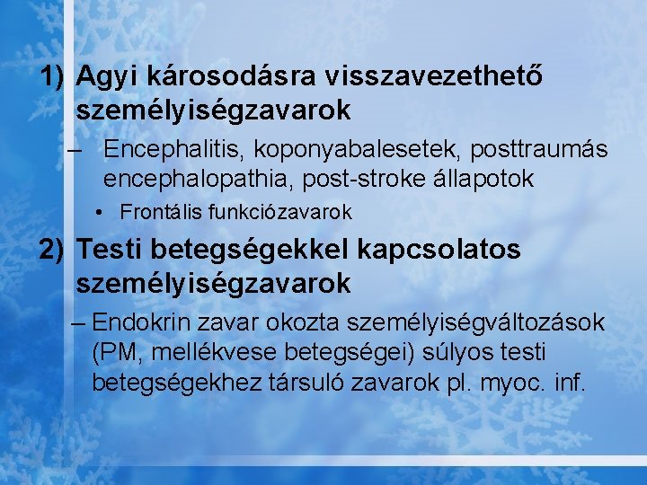 1) Agyi károsodásra visszavezethető személyiségzavarok – Encephalitis, koponyabalesetek, posttraumás encephalopathia, post-stroke állapotok • Frontális