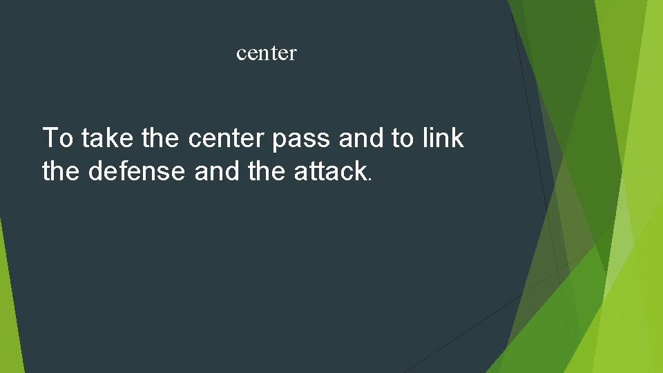center To take the center pass and to link the defense and the attack.