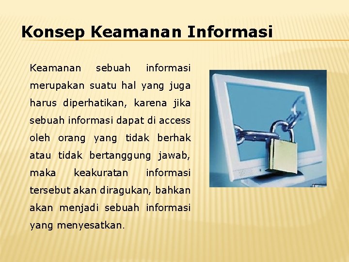 Konsep Keamanan Informasi Keamanan sebuah informasi merupakan suatu hal yang juga harus diperhatikan, karena