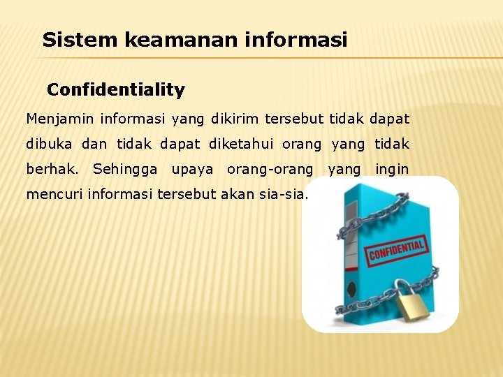 Sistem keamanan informasi Confidentiality Menjamin informasi yang dikirim tersebut tidak dapat dibuka dan tidak