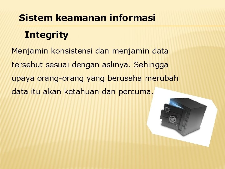 Sistem keamanan informasi Integrity Menjamin konsistensi dan menjamin data tersebut sesuai dengan aslinya. Sehingga