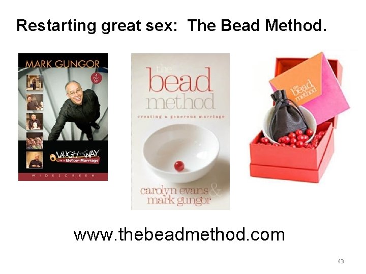 Restarting great sex: The Bead Method. www. thebeadmethod. com 43 