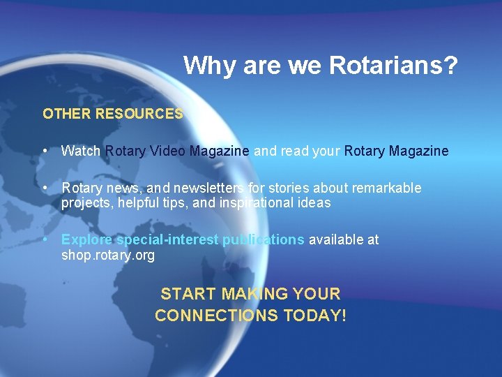 Why are we Rotarians? OTHER RESOURCES • Watch Rotary Video Magazine and read your